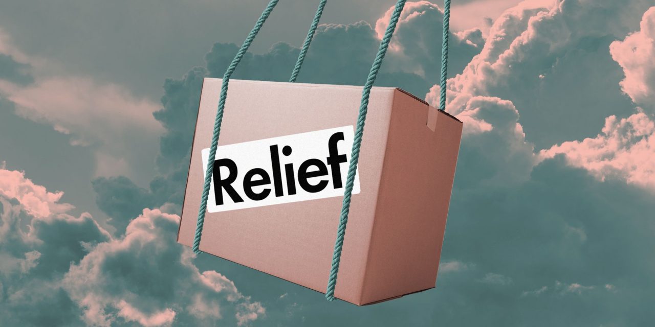 THE GOVERNMENT IS OFFERING RELIEF. HERE’S WHAT IT MEANS FOR YOU.