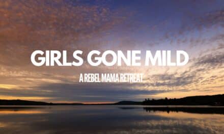 GIRLS GONE MILD: A REBEL MAMA RETREAT