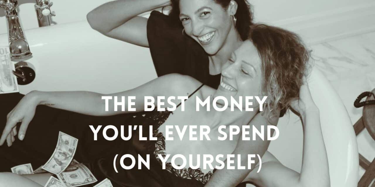 The Best Money You’ll Ever Spend (On Yourself)